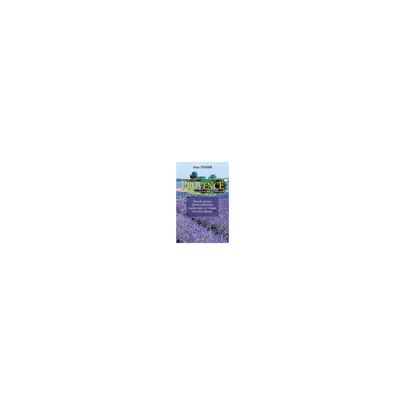 PROVENCE Alain Tessier "Terre de Senteurs, plantes médicinales et petit traité sur l'origine des nom PROVENCE Alain Tessier "Terre de Senteurs, plantes médicinales et petit traité sur l'origine des nom