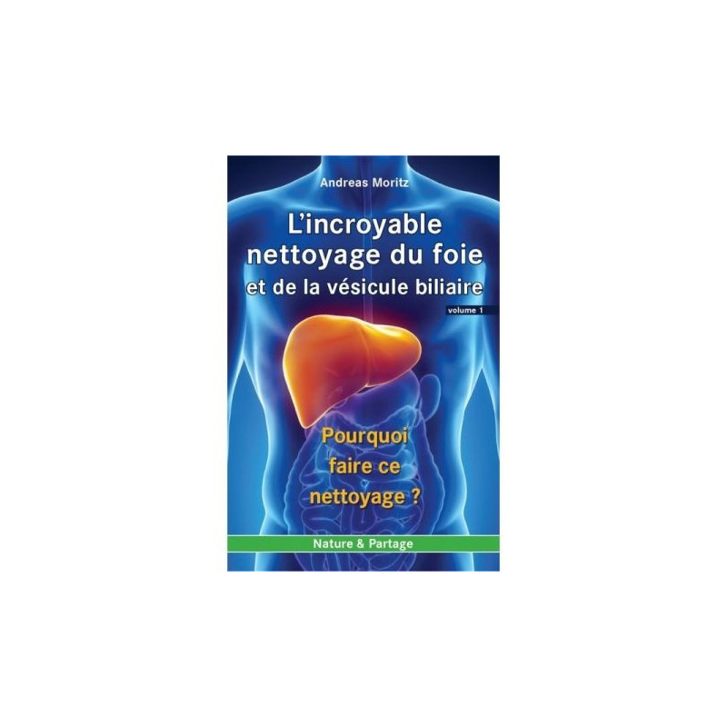 L'incroyable nettoyage du foie et de la vésicule biliaire Volume 2 Andreas Moritz 2016 Calcul biliai L'incroyable nettoyage du foie et de la vésicule biliaire Volume 2 Andreas Moritz 2016 Calcul biliai