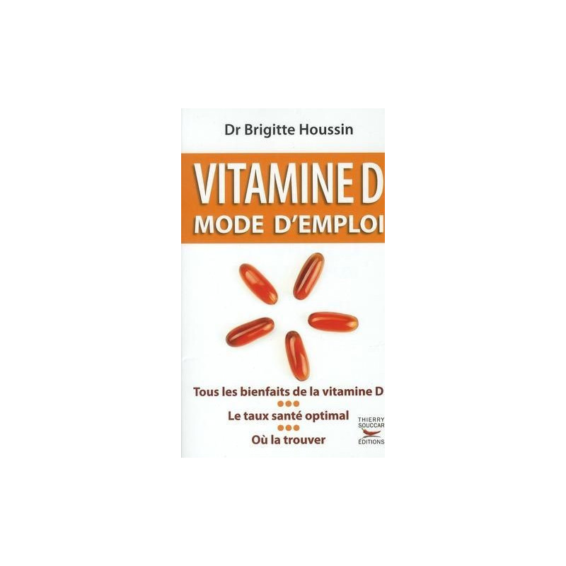 Vitamine D Mode d'Emploi Brigitte HOUSSIN ED Thierry Souccar Bienfaits Santé cancer infarctus douleu