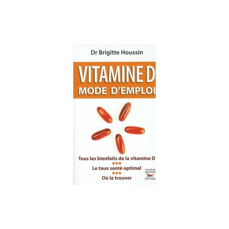 Vitamine D Mode d'Emploi Brigitte HOUSSIN ED Thierry Souccar Bienfaits Santé cancer infarctus douleu Vitamine D Mode d'Emploi Brigitte HOUSSIN ED Thierry Souccar Bienfaits Santé cancer infarctus douleu